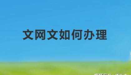 文网文如何办理?办理要求及条件
